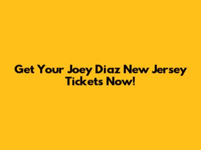 Get Your Joey Diaz New Jersey Tickets Now!