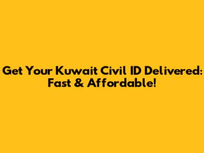 Get Your Kuwait Civil ID Delivered: Fast & Affordable!