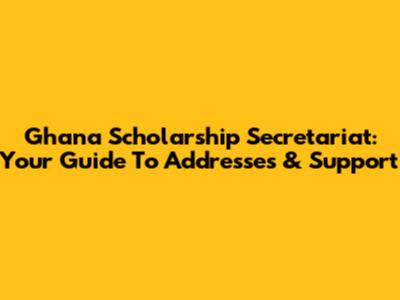 Ghana Scholarship Secretariat: Your Guide To Addresses & Support