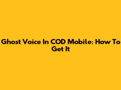 Ghost Voice In COD Mobile: How To Get It