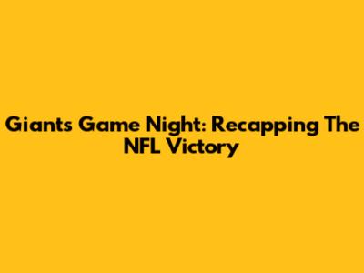 Giants Game Night: Recapping The NFL Victory
