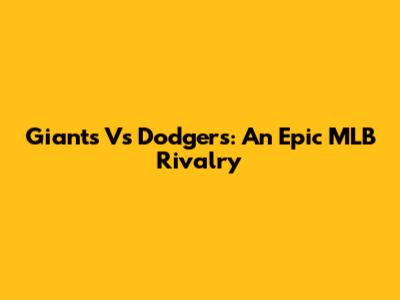 Giants Vs Dodgers: An Epic MLB Rivalry