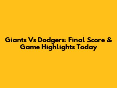 Giants Vs Dodgers: Final Score & Game Highlights Today