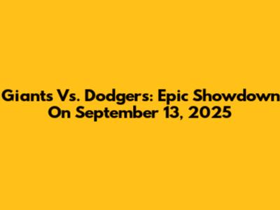 Giants Vs. Dodgers: Epic Showdown On September 13, 2025