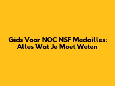 Gids Voor NOC NSF Medailles: Alles Wat Je Moet Weten