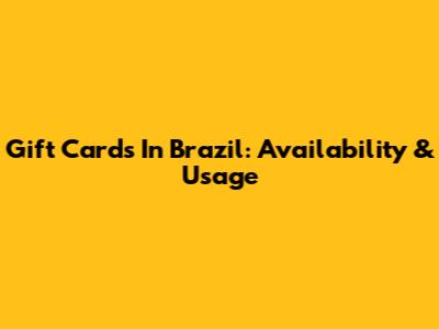 Gift Cards In Brazil: Availability & Usage