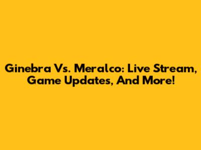 Ginebra Vs. Meralco: Live Stream, Game Updates, And More!