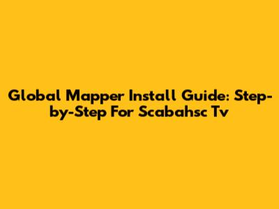 Global Mapper Install Guide: Step-by-Step For Scabahsc Tv