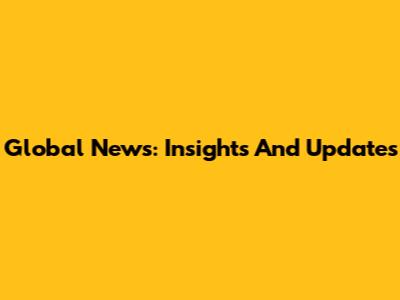 Global News: Insights And Updates