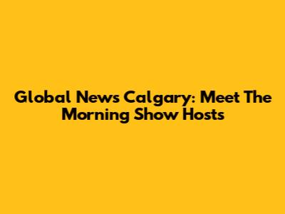 Global News Calgary: Meet The Morning Show Hosts