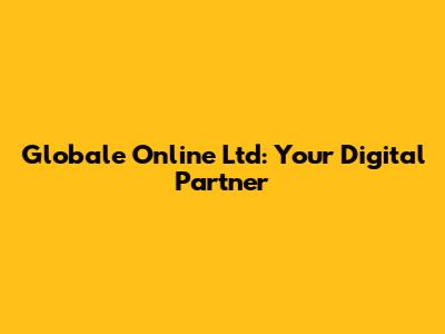 Globale Online Ltd: Your Digital Partner