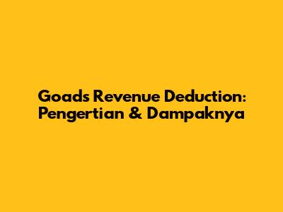 Goads Revenue Deduction: Pengertian & Dampaknya