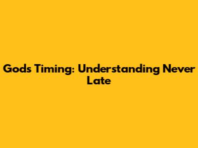 God's Timing: Understanding 'Never Late'