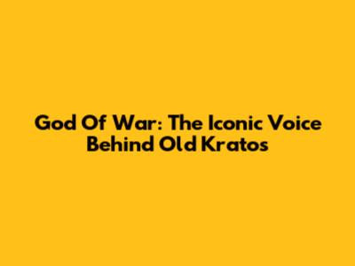God Of War: The Iconic Voice Behind Old Kratos