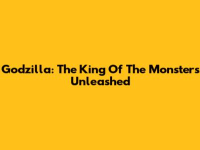 Godzilla: The King Of The Monsters Unleashed