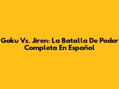 Goku Vs. Jiren: La Batalla De Poder Completa En Español
