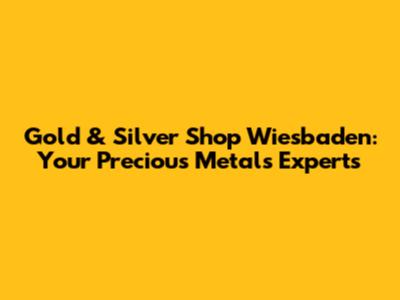 Gold & Silver Shop Wiesbaden: Your Precious Metals Experts