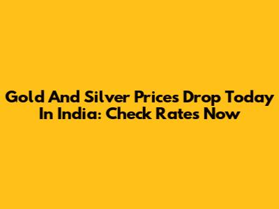 Gold And Silver Prices Drop Today In India: Check Rates Now