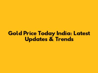 Gold Price Today India: Latest Updates & Trends
