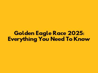 Golden Eagle Race 2025: Everything You Need To Know
