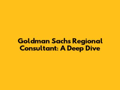 Goldman Sachs Regional Consultant: A Deep Dive