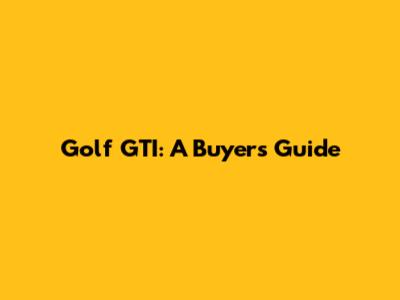 Golf GTI: A Buyer's Guide