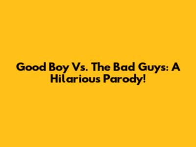 Good Boy Vs. The Bad Guys: A Hilarious Parody!