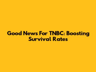 Good News For TNBC: Boosting Survival Rates