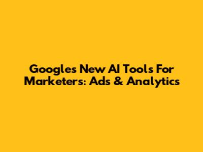 Google's New AI Tools For Marketers: Ads & Analytics