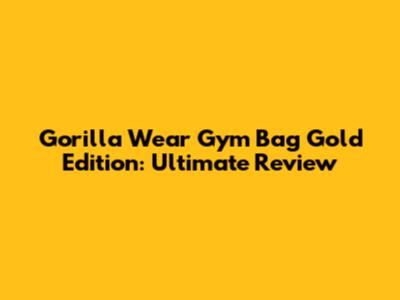 Gorilla Wear Gym Bag Gold Edition: Ultimate Review
