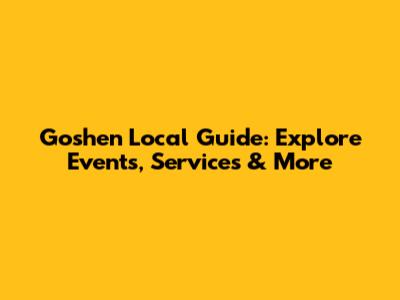 Goshen Local Guide: Explore Events, Services & More