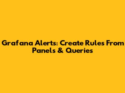 Grafana Alerts: Create Rules From Panels & Queries