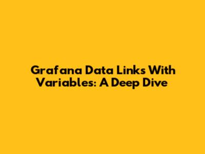 Grafana Data Links With Variables: A Deep Dive