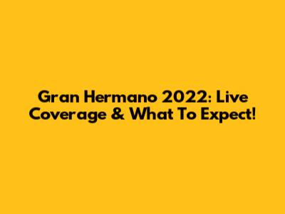 Gran Hermano 2022: Live Coverage & What To Expect!