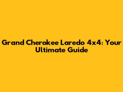 Grand Cherokee Laredo 4x4: Your Ultimate Guide
