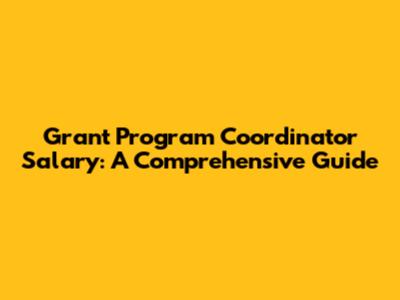 Grant Program Coordinator Salary: A Comprehensive Guide