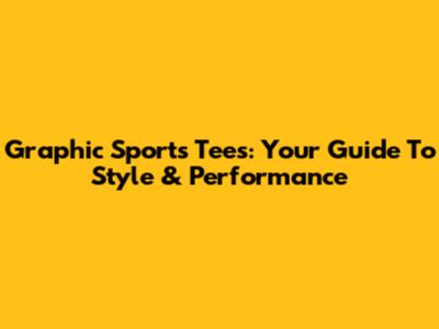Graphic Sports Tees: Your Guide To Style & Performance