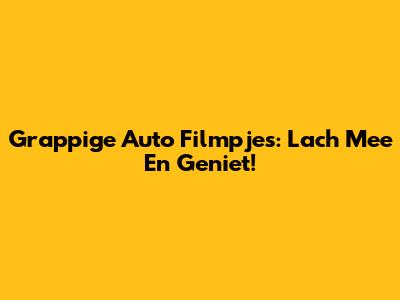 Grappige Auto Filmpjes: Lach Mee En Geniet!