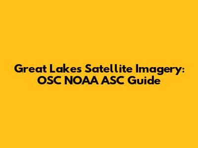 Great Lakes Satellite Imagery: OSC NOAA ASC Guide