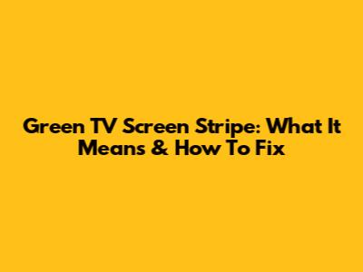 Green TV Screen Stripe: What It Means & How To Fix