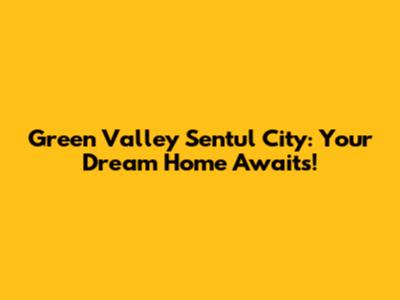 Green Valley Sentul City: Your Dream Home Awaits!