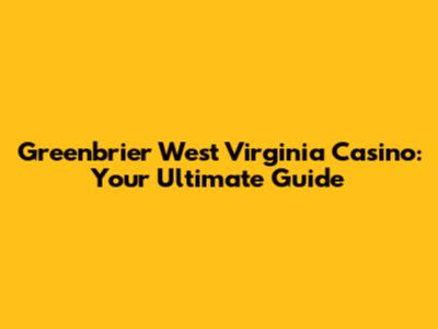 Greenbrier West Virginia Casino: Your Ultimate Guide