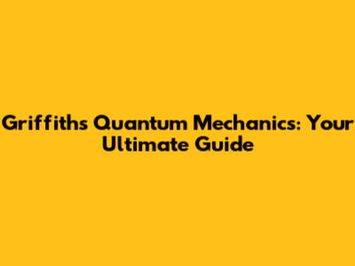 Griffiths Quantum Mechanics: Your Ultimate Guide