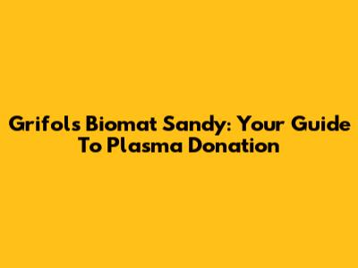 Grifols Biomat Sandy: Your Guide To Plasma Donation