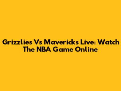 Grizzlies Vs Mavericks Live: Watch The NBA Game Online