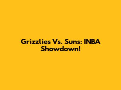 Grizzlies Vs. Suns: INBA Showdown!