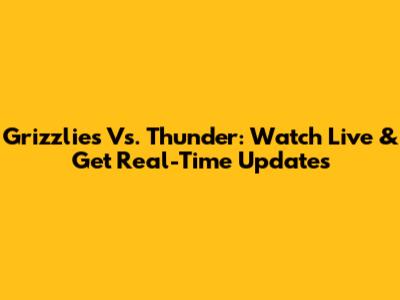 Grizzlies Vs. Thunder: Watch Live & Get Real-Time Updates