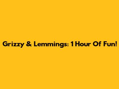 Grizzy & Lemmings: 1 Hour Of Fun!