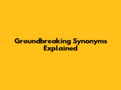 Groundbreaking Synonyms Explained