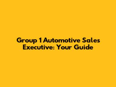 Group 1 Automotive Sales Executive: Your Guide